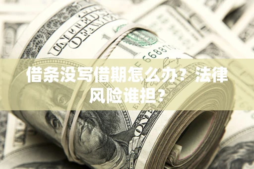 济南借条没写借期怎么办？法律风险谁担？